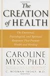 The Creation of Health: The Emotional, Psychological, and Spiritual Responses That Promote Health and Healing