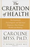 The Creation of Health: The Emotional, Psychological, and Spiritual Responses That Promote Health and Healing