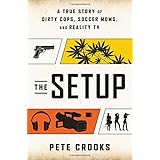 the setup a true story of dirty cops soccer moms and reality tv