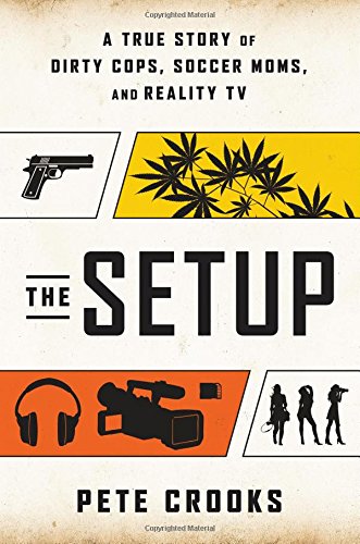 The Setup: A True Story of Dirty Cops, Soccer Moms, and Reality TV