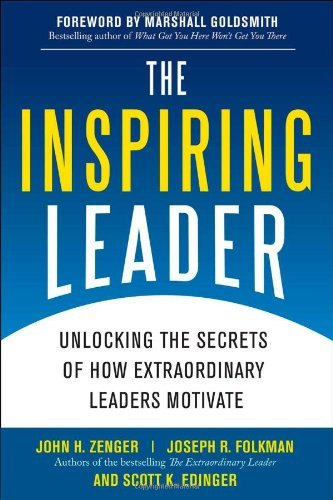 The Inspiring Leader: Unlocking the Secrets of How Extraordinary Leaders Motivate [Hardcover] [2009] (Author) John Zenger, Joseph Folkman, Scott Edinger
