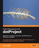 Project Management with dotProject: Implement, Configure, Customize, and Maintain your DotProject Installation: A complete beginner's guide to every aspect ... administering your dotProject installation (Lee Jordan)