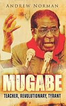 Mugabe: Teacher, Revolutionary, Tyrant
