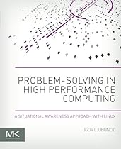 Problem-solving in High Performance Computing: A Situational Awareness Approach with Linux Problem-solving in High Performance Computing: A Situational Awareness Approach with Linux