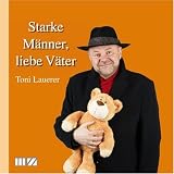 Starke M&auml;nner, liebe V&auml;ter - Toni Lauerer