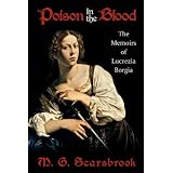 Poison In The Blood: The Memoirs of Lucrezia Borgiaby M. G. Scarsbrook