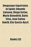 Uruguayan Expatriates in Spain: Eduardo Galeano, Diego Forl N, Mario Benedetti, Dar O Silva, Juan Carlos Onetti, Elio Garc A-Austt-