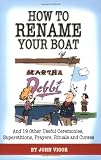 How to Rename Your Boat: And 19 Other Useful Ceremonies, Superstitions, Prayers, Rituals, and Curses