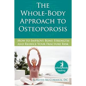 The Whole-Body Approach to Osteoporosis: How to Improve Bone Strength and Reduce Your Fracture Risk (The New Harbinger Whole-Body Healing Series)
