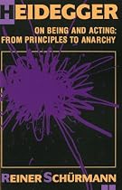 Heidegger on Being and Acting: From Principles to Anarchy
