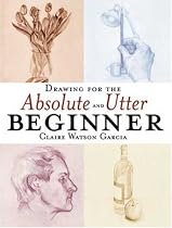 Drawing for the Absolute and Utter Beginner