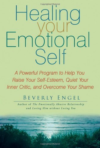 Healing Your Emotional Self: A Powerful Program to Help You Raise Your Self-Esteem, Quiet Your Inner Critic, and Overcome Your Shame Book Image