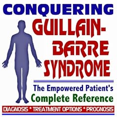 2009 Conquering Guillain-Barre Syndrome (GBS) - The Empowered Patient's Complete Reference... by PM Medical Health News