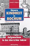 Unsere Kindheit in Bochum. Aufgewachsen in den 40er und 50er Jahren