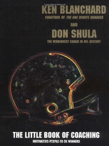 The Little Book of Coaching: Motivating People to Be Winners [Hardcover] [2001] (Author) Ken Blanchard, Don Shula