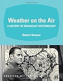 Weather on the air : a history of broadcast meteorology