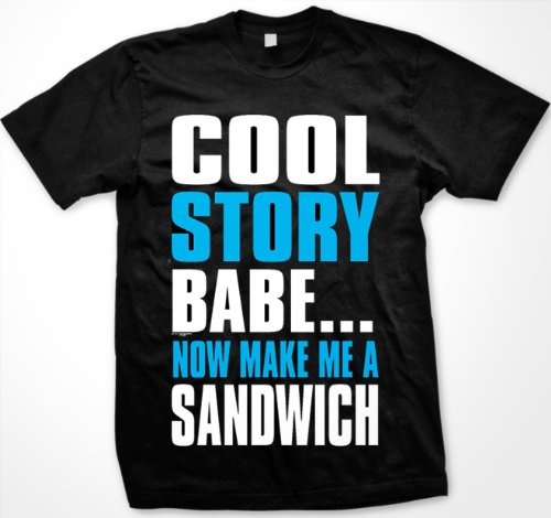 Cool Story Babe... Now Make Me A Sandwich Mens T-shirt, Big and Bold Funny Statements Tee Shirt