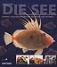 Bücher : Die See: Das Culinarium der Meeresfische. Die besten Rezepte, Fischlexikon und das Abenteuer der Fischerei