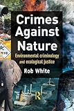 Crimes against nature : environmental criminolgy and ecological justice