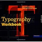 typography workbook a real world guide to using type in graphic design