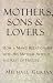 Mothers, Sons, and Lovers: How a Man's Relationship with His Mother Affects the Rest of His Life