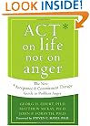 Act on Life Not on Anger: The New Acceptance & Commitment Therapy Guide to Problem Anger