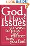 God, I Have Issues: 50 Ways To Pray No Matter How You Feel