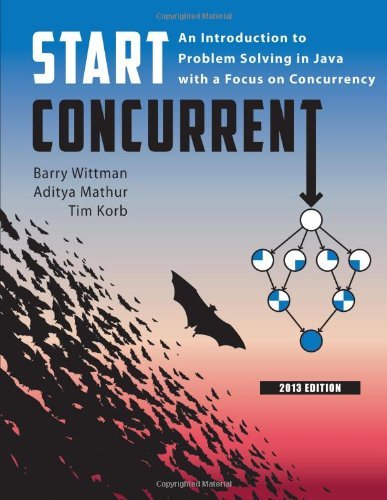 By Barry Wittman Start Concurrent: An Introduction to Problem Solving in Java with a Focus on Concurrency, 2013 Editi