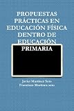 PROPUESTAS PRÁCTICAS EN EDUCACIÓN FÍSICA DENTRO DE EDUCACIÓN PRIMARIA (Spanish Edition)