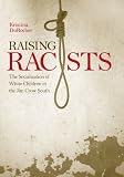 Raising Racists: The Socialization of White Children in the Jim Crow South (New Directions in Southern History)