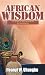 African Wisdom: A Collection of African Proverbs and Their Interpretations