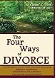 The Four Ways of Divorce: A Concise Guide to What You Need to Know About Divorce Using Litigation, Negotiation, Collaboration and Mediation