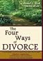 The Four Ways of Divorce: A Concise Guide to What You Need to Know About Divorce Using Litigation, Negotiation, Collaboration and Mediation