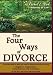 The Four Ways of Divorce: A Concise Guide to What You Need to Know About Divorce Usin...