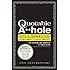 The Quotable A**hole: More than 1,200 Bitter Barbs, Cutting Comments, and Caustic Comebacks for Aspiring and Armchair A**holes Alike
