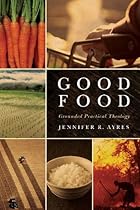 Good Food: Grounded Practical Theology Good Food: Grounded Practical Theology
