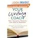 Your Writing Coach: From Concept to Character, From Pitch to Publication