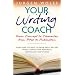 Your Writing Coach: From Concept to Character, from Pitch to Publication - Everything You Need to Know About Writing Novels, Non-fiction, New Media, Scripts and Short Stories