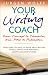 Your Writing Coach: From Concept to Character, from Pitch to Publication - Everything You Need to Know About Writing Novels, Non-fiction, New Media, Scripts and Short Stories
