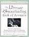 The Ultimate Breastfeeding Book of Answers : The Most Comprehensive Problem-Solution Guide to Breastfeeding from the Foremost Expert in North America