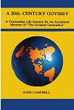 A 20th. CENTURY ODYSSEY: A Fascinating Journey By An Acclaimed Member of "The Greatest Generation"