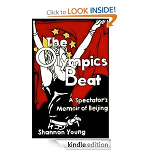 The Olympics Beat: A Spectator's Memoir of Beijing  by Shannon Young