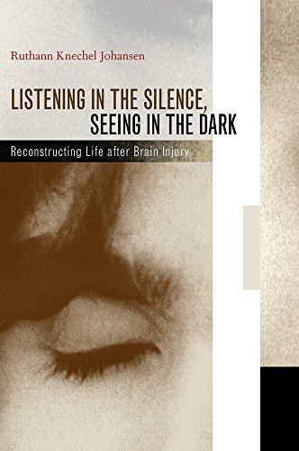 Listening in the Silence, Seeing in the Dark: Reconstructing Life after Brain Injury by Ruthann Knechel Johansen (2002-03-22)