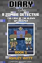 Diary of a Zombie Detective: The Case of the Blown Up Creeper {An Official Minecraft Book} Diary of a Zombie Detective: The Case of the Blown Up Creeper {An Official Minecraft Book}