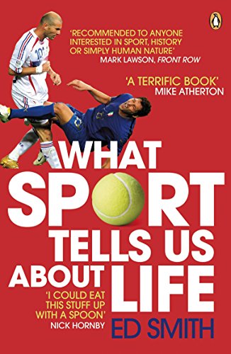 What Sport Tells Us About Life: Bradmans Average Zidanes Kiss And Other Sporting Lessons