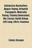 Guitariste Australien: Angus Young, Orianthi Panagaris, Malcolm Young, Tommy Emmanuel, Nic Cester, Keith Urban, Jeff Lang, Chris Joannou-