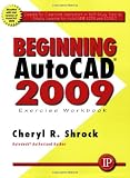 Beginning AutoCAD 2009: Exercise Workbook - 0831133597