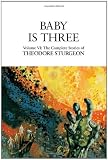 Baby Is Three: Volume VI: The Complete Stories of Theodore Sturgeon