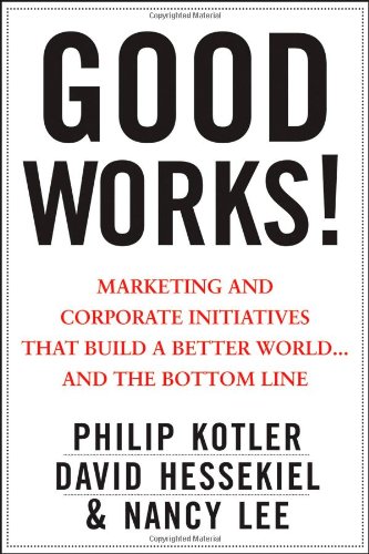 Good Works: Marketing and Corporate Initiatives That Build a Better World... and the Bottom Line