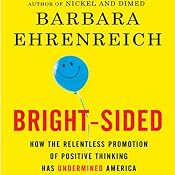 Bright-sided: How the Relentless Promotion of Positive Thinking Has Undermined America | [Barbara Ehrenreich]